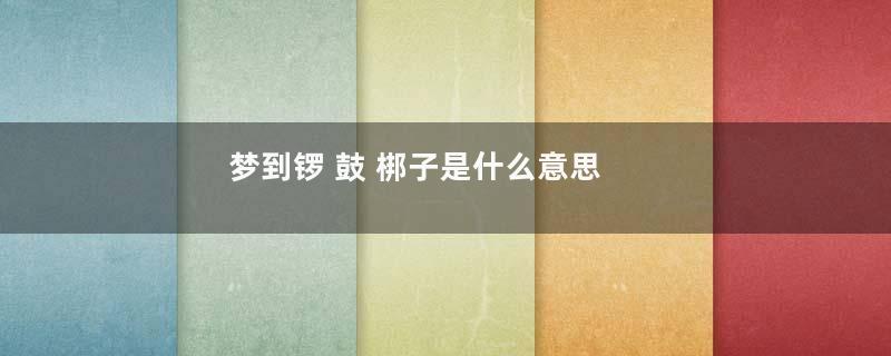 梦到锣 鼓 梆子是什么意思